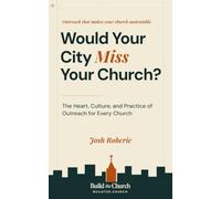 Would Your City Miss Your Church?: The Heart, Culture, and Practice of Outreach for Every Church (Build the Church)