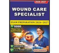 Wound Care Certification Exam Prep: Complete Study Guide Covering Advanced Wound Care, Wound Healing, Ostomy Management, and 1000 Practice Questions with Clear Answer Explanations