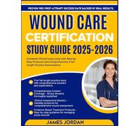 WOUND CARE CERTIFICATION STUDY GUIDE 2025-2026: Complete Clinical exam prep with Step-by- Step Protocols and Comprehensive 5 full length Practice Examinations