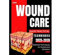 Wound Care Made Practical: Essential Techniques for Nurses and Clinicians 2025-2026