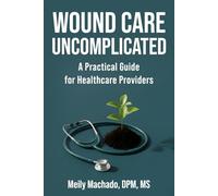 Wound Care Uncomplicated: A Practical Pocket Guide for Healthcare Providers
