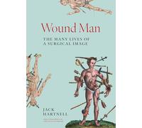 Wound Man – The Many Lives of a Surgical Image – Princeton University Press
