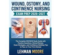 WOUND, OSTOMY, AND CONTINENCE NURSING EXAM PREP 2026-2027: The Complete WOCNCB Study Guide with Practice Questions, Clinical Review, Exam Strategies, ... Tips to Pass on Your First Attempt.