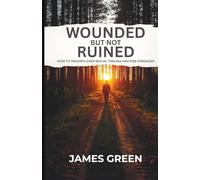 Wounded But Not Ruined: How to Triumph Over Sexual Trauma and Rise Stronger