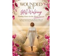 WOUNDED BUT STILL WALKING: Finding Grace in the Hard Seasons: A Devotional Journey for Women Healing, Growing, and Glowing in Grace