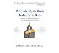 Wounded By The Body, Healed By The Body: A Journey Through Church Hurt and The Faithfulness of God