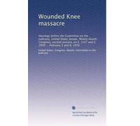 Wounded Knee massacre: Hearings before the Committee on the Judiciary, United States Senate, Ninety-fourth Congress, second session, on S. 1147 and S. 2900 ... February 5 and 6, 1976
