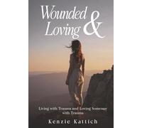 Wounded & Loving: Living with Trauma and Loving Someone with Trauma