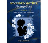 Wounded Mother Healing Guide: The Mother I Am Becoming: Christian Journal to Heal from Childhood Trauma, Break Generational Cycles, and Become the Mother You Needed