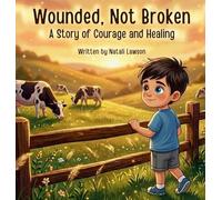 Wounded, Not Broken: A Story of Courage and Healing