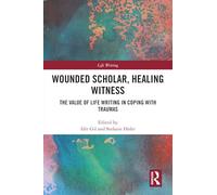 Wounded Scholar, Healing Witness: The Value of Life Writing in Coping with Traumas