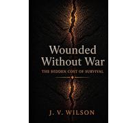 Wounded Without War: The Hidden Cost of Survival