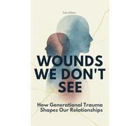 Wounds We Don't See: How Generational Trauma Shapes Our Relationships