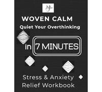 WOVEN CALM Quiet Your Overthinking in 7 MINUTES: Stress & Anxiety Relief Workbook (Architect of Stillness)