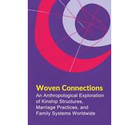 Woven Connections: An Anthropological Exploration of Kinship Structures, Marriage Practices, and Family Systems Worldwide