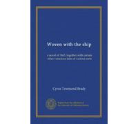 Woven with the ship: a novel of 1865, together with certain other veracious tales of various sorts