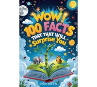 Wow! 100 Facts That Will Surprise You: Cool and Weird True Facts About Animals, Space, Nature & More for Kids