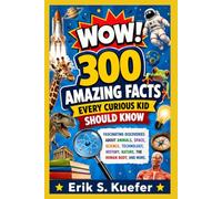 WOW! 300 AMAZING FACTS EVERY CURIOUS KID SHOULD KNOW: Fascinating Discoveries About Animals, Space, Science, Technology, History, Nature, the Human Body, and More