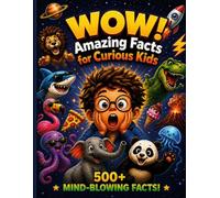WOW! Amazing Facts for Curious Kids: 500+ Mind-Blowing Facts About Animals, Space, Science, History, Dinosaurs and More!