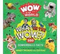 Wow In The World: What In The Wow?!: 250 Bonkerballs Facts