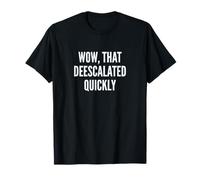 Wow, That Deescalated Quickly Fun Joke Humor Slogan Camiseta