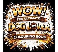 WOW! The Ultimate Dog Lover Colouring Book: Funny Dog Quotes, Cute Dogs, Relaxing Bold Designs and Easy Colouring Pages for Stress Relief: A Fun Dog ... Playful Patterns and Relatable Dog Moments