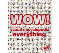 WOW!: The visual encyclopedia of everything (DK Wow)