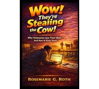 WOW! They're Stealing the Cow!: Why Visionaries lose their ideas, and How to Keep Yours.