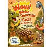 WOW! Weird Dinosaur Facts for Kids 6-8: 100 Wild, Gross, and Mind-Blowing Prehistoric Truths - Perfect for Inquisitive Young Minds