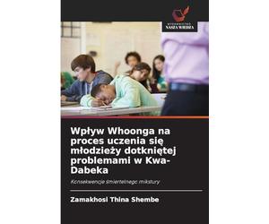 Wp¿yw Whoonga na proces uczenia si¿ m¿odzie¿y dotkni¿tej problemami w Kwa-Dabeka: Konsekwencje ¿miertelnego mikstury