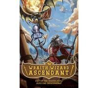 Wraith Wizard Ascendant: Out of the Wastleland... Into the Dragonfire (An Isekai Epic Fantasy LitRPG)
