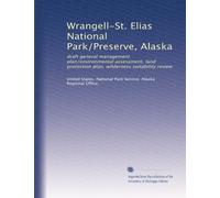 Wrangell-St. Elias National Park/Preserve, Alaska: draft general management plan/environmental assessment, land protection plan, wilderness suitability review