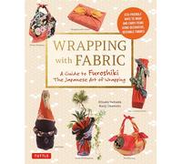 Wrapping with Fabric /anglais: Your Complete Guide to Furoshiki - The Japanese Art of Wrapping