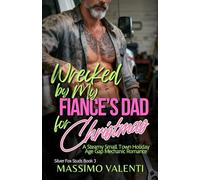 Wrecked by My Fiance’s Dad for Christmas: A Steamy Small Town Holiday Age Gap Mechanic Romance (Silver Fox Studs)