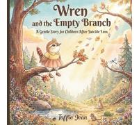 Wren and the Empty Branch: A Gentle Picture Book About Suicide Loss, Grief, Love, Hope, and Healing for Children Ages 6-10