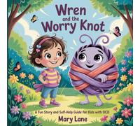 Wren and the Worry Knot: A fun story and self-help guide for kids with OCD