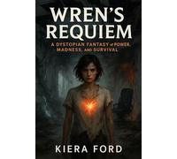 Wren’s Requiem: A Dystopian Fantasy of Power, Madness, and Survival