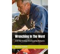 Wrenching In The Word: A 40-Day Christian Devotional for Mechanics (Faith in the Trades Devotional Series)