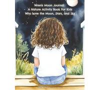 Wren's Moon Journal: A Child’s Guide to Moonlight and Wonder (Wren's Way)