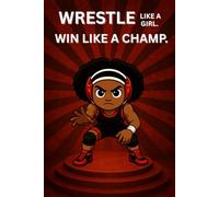 Wrestle Like A Girl. Win Like A Champ.: A chibi-style notebook