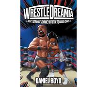 WrestleDreamia: A Boy's Strange Journey Into The Squared Circle