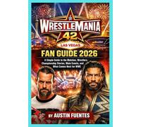 WRESTLEMANIA 42 FAN GUIDE 2026: A Simple Guide to the Matches, Wrestlers, Championship Stories, Main Events, and What Comes Next for WWE
