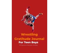 Wrestling Gratitude Journal: 110 Days to a Champion Mindset for Teen Boys