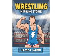 Wrestling Inspiring Stories: Amazing Stories of Courage, Strength, and Comebacks for Young Fans.