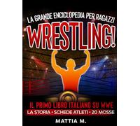 Wrestling! La Grande Enciclopedia per Ragazzi: schede campioni, mosse e tutta la storia della WWE