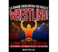 Wrestling! La Grande Enciclopedia per Ragazzi: schede campioni, mosse e tutta la storia della WWE