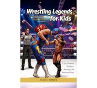 Wrestling Legends for Kids: 12 Epic Stories of Champions, Underdogs, and Unbelievable Wins