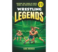 Wrestling Legends: Inspiring True Stories of Giants, Heroes, and Unstoppable Spirit for Kids 8-12: 2 (True Journeys of Modern Legends)