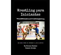 Wrestling para Iniciantes :Uma nova forma de aprender o wrestling , a modalidade mais praticada pelos lutadores do UFC