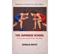 WRESTLING SCHOOLS OF THE WORLD VOLUME VII: THE JAPANESE SCHOOL: Precision, Speed, and the Women’s Revolution